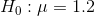 H_0:\mu = 1.2
