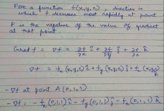 For a function f(x, y, z) direction in which f decreases most rapidly at point P is the negative of the value of gradient. at