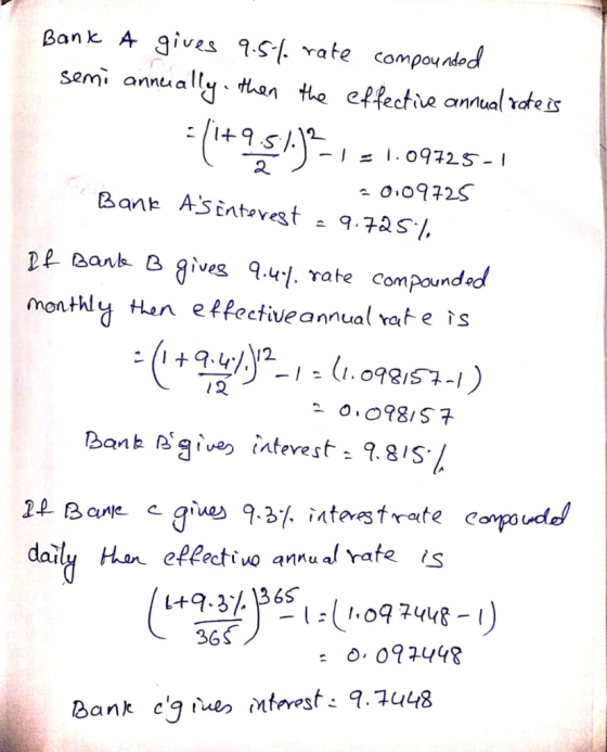 Bank a gives 9.5% rate compounded semi annually, then the effective annual rate is =(1+9,5 1,)?-1 = 1.09725-1 20109725 Bane A