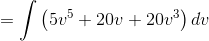 =\int \left ( 5v^5+20v+20v^3 \right )dv