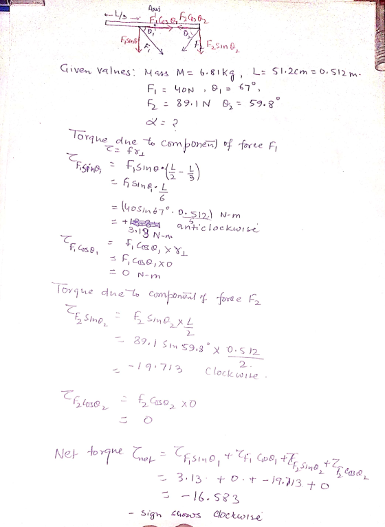 SEC */ Axuj Élisata Sint LA 2 Esone Given Values: Mass Me 6.81kg, L: 51.2cm=0.512 m. Fi = 40N , 0,= 67°, F2 = 89.1 N 02 = 59.