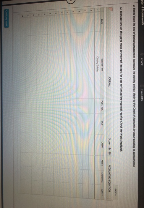 pter 4 Homework eBook Calculator 2. Based upon the end-of-period spreadsheet, journalize the closing entries. Refer to the Ch