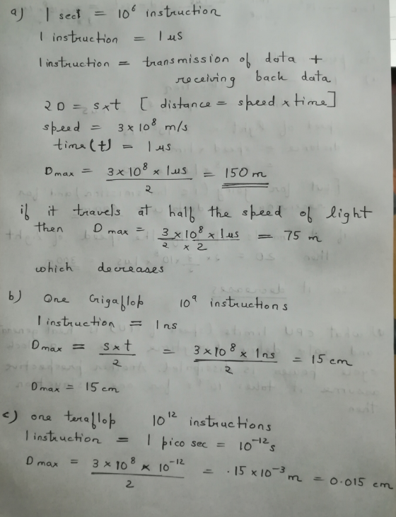 sed 106 instruction I instrucHon = lus l instructionnans mission sj dota + ins Tmucion ro csiving back data x time speedニ 3x108 m/s Dmax3 x 108 x us 150 m travels at hall, the sheed Light then D max which do oreases One Gigabloト 10q instruc hons instruction = Ins O max15 cm e) 1012 instructions 1 instruction = 1ドco sec = 10-12s D max 3 x 108 x 10 15 x 10-3 ter alloト 。na 2.