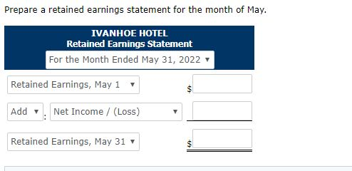 Prepare a retained earnings statement for the month of May. IVANHOE HOTEL Retained Earnings Statement For the Month Ended May
