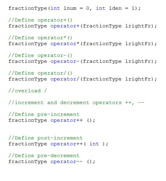 fractionType (int lnum- 0, int lden -1) //Define operator+() fractionType operatort (fractionType lrightFr); //Define operato