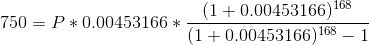 750 = P*0.00453166*\frac{(1+0.00453166)^{168}}{(1+0.00453166)^{168}-1}