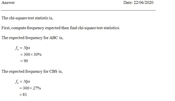 Answer Date: 22/06/2020 The chi-square test statistic is, First, compute frequency expected then find chi-square test statist