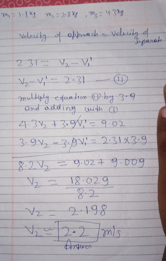 m = 1.1 kg M₂=2.8 kg , M₂- 4.3% Velocity of opproach - Velocity of Separati 2.31 - - Vi V - V - 2.31 AD multiply equation © b