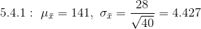 5.4.1:~\mu_{\bar{x}}=141,~\sigma_{\bar{x}}=\frac{28}{\sqrt{40}}=4.427