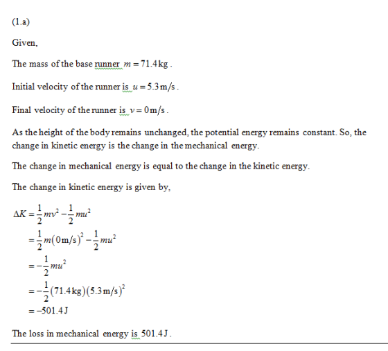 (1.a) Given, The mass of the base runner m = 71.4kg. Initial velocity of the runner is u = 5.3 m/s. Final velocity of the run