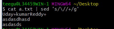 teegu@L34459WIN-1 MINGW64 ~/Desktop $ cat a.txt | sed s/V/+/g Uday+kumarReddy+ asdasdhasd asdasds