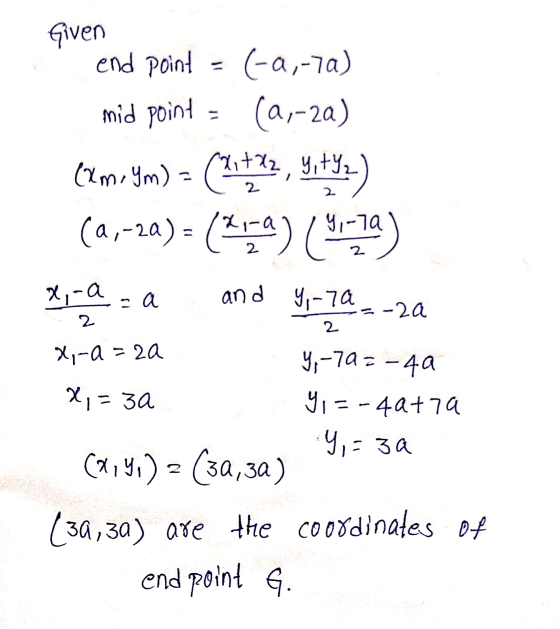 Given end point (-a,-7a) mid point = (2,-2a) (Xm. Ym) = (44722, 91492) (2,-2a) = () (4:57) x,-a = a and y-ra 2,-0 = 2a y, -70