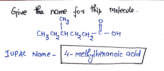 Give the name for this molecule. che con la cay contai-on IUPAC Name - 4-methylhexanoic acid