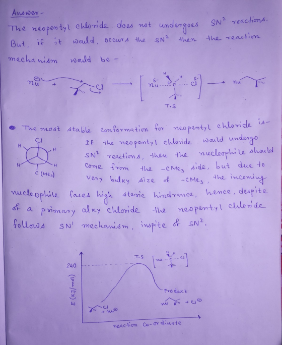 Answer- The neopentyl chloride does not undergoes But, if it would occurs the SN? then SN² reactions, the reaction mechanism