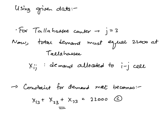 using given data: . Now, 22000 at For Tallahassee center j=3 total demand must equal Tallahassee Xij demand allocated to i-j