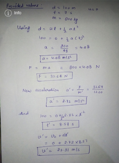 Provided values : i Info d = loom t = 7 s U- o m = Bookg Using da ut + t at ² 100 = 0 & a (7² a = 200 – 4.08 a= 4.08 mis2 F =