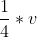 \frac{1}{4}*v