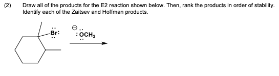 (2) Draw all of the products for the E2 reaction shown below. Then, rank the products in order of stability. Identify each of