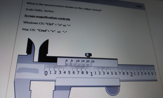 What is the measurement shown on the caliper below? 1pts Scale Units: inches Screen magnification controls Windows OS: Ctrl