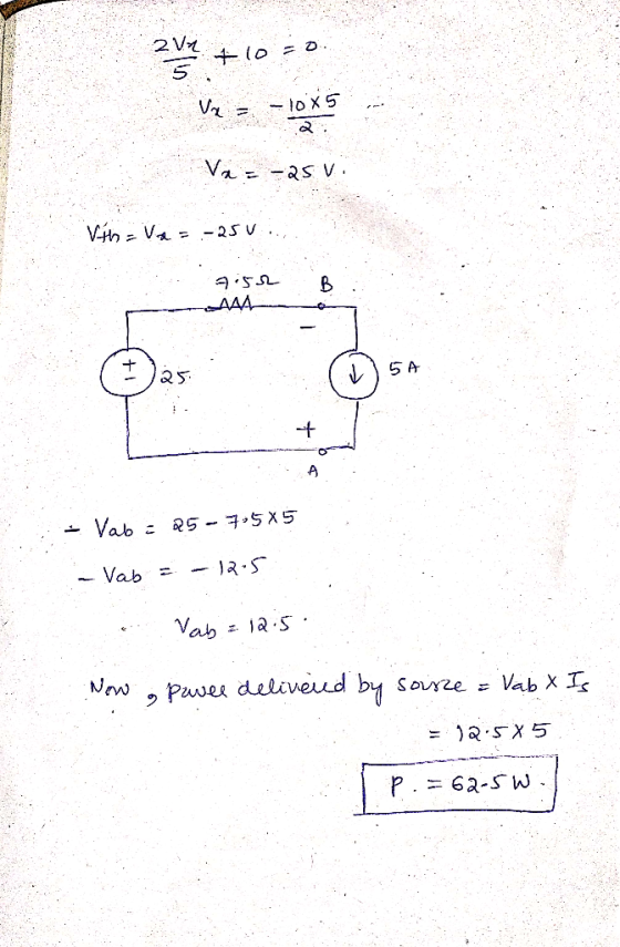 2 V lo = 0 V2 = -10X5 Va = -as v. Vih= Va= -250 Aisa AMY + - Vab = 25- 7.585 - Vab = -12.5 Vab = 12:51 Now , Pravee delivered
