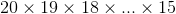 20\times 19\times 18\times ...\times 15