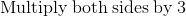 \mathrm{Multiply\:both\:sides\:by\:}3