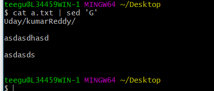 teegu@L34459WIN-1 MINGW64 ~/Desktop $ cat a.txt | sed G Uday/kumarReddy/ asdasdhasd asdasds teegu@L34459WIN-1 MINGW64 ~/Des