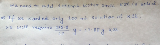 We need to add 100omh water since Kel is solid. If we wanted only 100 mh solution of kel, we will require 178.8 g = 17.88 g k
