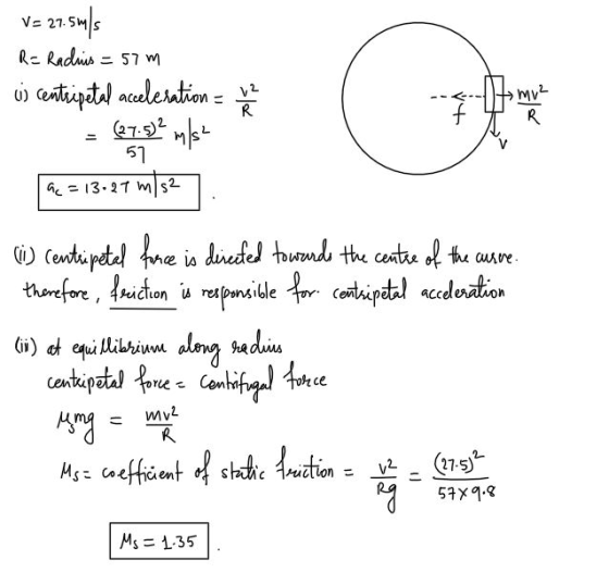 V- 27.5W = 27.5m/s R= Radius = 57m u centripetal accelerations 12 G R • mv² R f (27.5)2 m/s² 57 a = 13.27 m/s2 () Centipetal