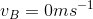 v_B = 0 ms^{-1}