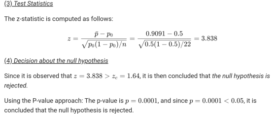 (3) Test Statistics The 2-statistic is computed as follows: z = p – po V po(1 – po)/n 0.9091 – 0.5 10.5(1 – 0.5)/22 3.838 (4)