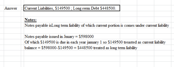 Current Liabilities, S149500 ; Long rerm Debt $448500 Answer Notes: Notes payable isLong term liability of which current port