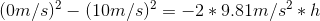 (Om/s) – (10m/s) = -2 * 9.81m/s-*h