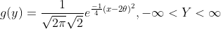 g(y)=\frac{1}{\sqrt{2\pi}\sqrt{2}}e^{\frac{-1}{4}(x-2\theta)^{2}},-\infty<Y<\infty