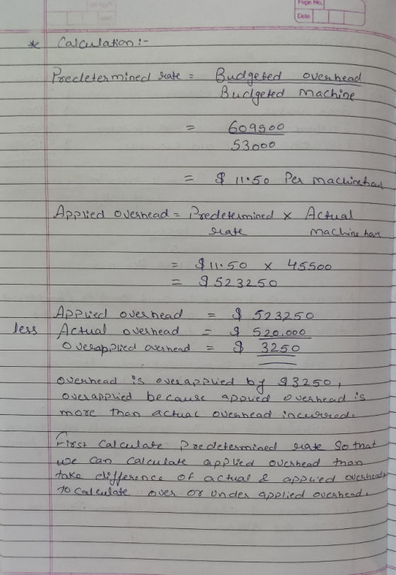 Page No Deto * Calculation ! Predetermined reate = Budgeted overhead Budgeted machine = 609900 53000 = $ 11:50 Pex machinebou