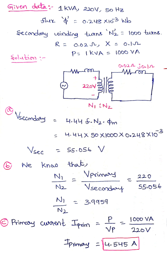 Given data: 1 kVA, 220V, 50 Hz flux d 0.248 x103 wb Secondary winding tuoins N2 = 1000 trans. 0.021, X - Ool 2 P- IKVA 1000