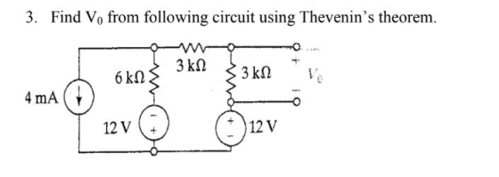 3. Find V, from following circuit using Thevenins theorem. αι 3 ΚΩ 6 kΩ 3 kΩ 4 mA 12V 12 V