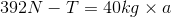 392N-T=40kg\times a