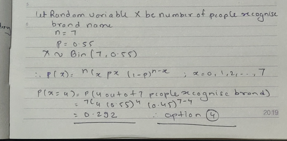 5 6 dory let Random variable x be number of people recognise brand name n = 7 P = 0.55 X Bir (70.55) P(x)= n(x px 11-p)n-x 2-