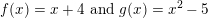 \small f(x)=x+4\textup{ and }g(x)=x^{2}-5