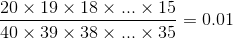 \frac{20\times 19\times 18\times ...\times 15}{40\times 39\times 38\times ...\times 35}=0.01