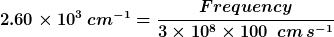 2.60 x 103 cm-1 = Frequency 3 x 108 x 100 cm 8-1