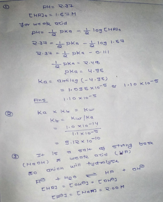 PH= 2.37 CHADO = 1.57M for weak arid DHE Śpka - log THAIO 2:37 pka - į log 1.57 2.37 = { pka - o. - pka = २.५९ pra= 4.96 Ka=