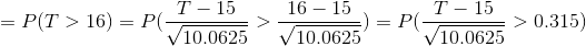 = P(T> 16) = P( 16-15 V10.0625 10.0625 T- 15 15 10.0625 0.315) 10.0625 > v/10 0625 )) = P(-