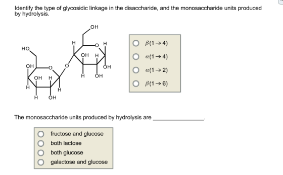 Image for Identify the type of glycosidic linkage in the disaccharide, and the monosaccharide units produced by hydrolys