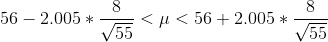 56 - 2.005* \frac { 8 }{\sqrt { 55 }} < \mu < 56 + 2.005 * \frac { 8 }{\sqrt { 55 }}