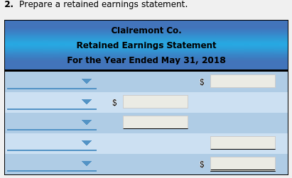 2. Prepare a retained earnings statement. Clairemont Co. Retained Earnings Statement For the Year Ended May 31, 2018