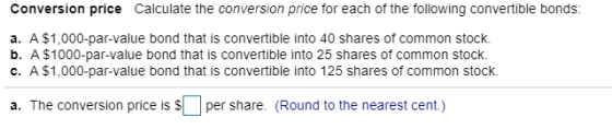 Conversion price Calculate the conversion price for each of the following convertible bonds: a. A$1,000-par-value bond that i