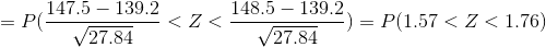 =P(\frac{147.5-139.2}{\sqrt{27.84}}<Z<\frac{148.5-139.2}{\sqrt{27.84}})=P(1.57<Z<1.76)