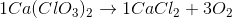 1Ca(ClO_3)_2 \rightarrow 1CaCl_2+3O_2